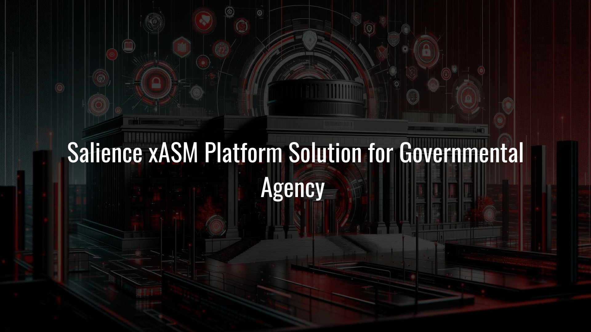 Salience xASM Platform Solution for Governmental Agency